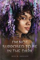 I'm Not Supposed to Be in the Dark by Riss M. Neilson