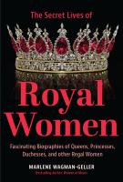 The Secret Lives of Royal Women by Marlene Wagman-Geller